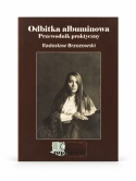 Odbitka albuminowa. Przewodnik praktyczny - Radosław Brzozowski